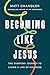 Becoming Like Jesus: The Ev...