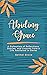 Abiding Grace: A Collection of Reflections, Stories, and Lessons from a Life Anchored in Christ