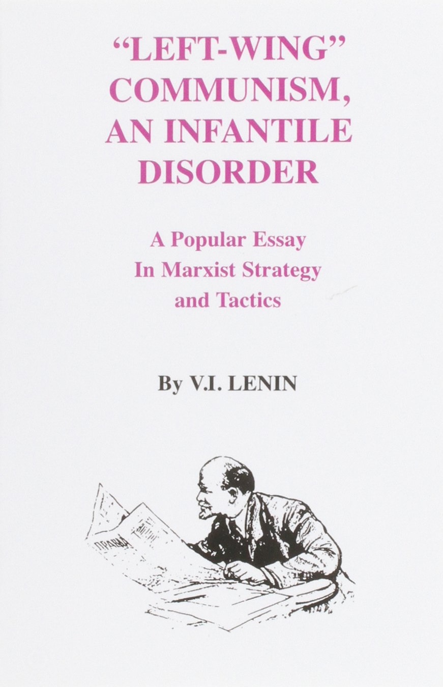"Left-Wing" Communism, An Infantile Disorder: A Popular Essay in Marxist Strategy and Tactics