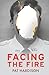 Facing the Fire by Pat Hardison