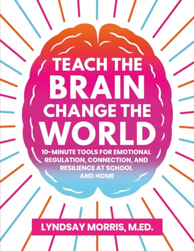 Teach the Brain Change the World: 10-Minute Tools for Emotional Regulation, Connection, and Resilience at School and Home (Paperback)