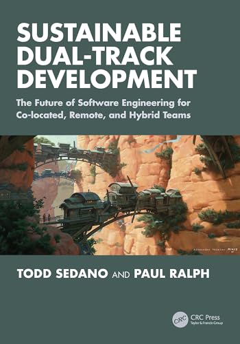 Sustainable Dual-Track Development: The Future of Software Engineering for Co-located, Remote, and Hybrid Teams (Kindle Edition)
