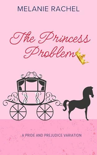 The Princess Problem: A Pride and Prejudice Variation (The Rom Com Collection)