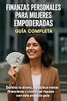 Finanzas Personales para Mujeres Empoderadas: Guía Completa: Una guía práctica para mujeres que quieren tomar el control de su dinero (Spanish Edition)