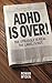 ADHD IS OVER!: The Struggle...