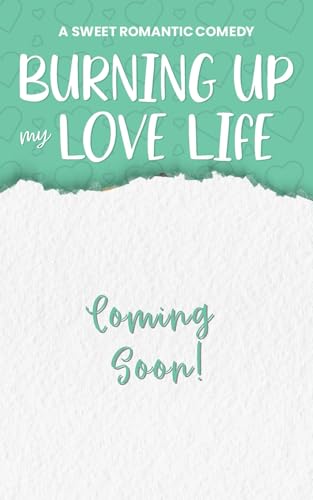 Burning Up My Love Life: A Sweet Romantic Comedy (Kindle Edition)