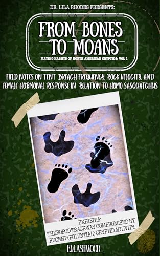 From Bones to Moans: Field Notes on Tent Breach Frequency, Rock Velocity, and Female Hormonal Response in Relation to Homo Sasquatchus (Mating Habits of North American Cryptids Book 1)