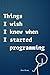 Things I wish I knew when I started programming by Brent Roose
