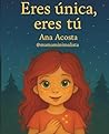 Eres única, eres tú: Una historias para niñas que aprenden a brillar con autoestima, seguridad y amor propio (Spanish Edition) Eres única, eres tú: Una historias para niñas que aprenden a brillar con autoestima, seguridad y amor propio (Spanish Edition)