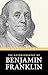The Autobiography of Benjamin Franklin: The Classic Edition: Timeless Lessons on Virtue, Wealth, and Success from a Founding Father