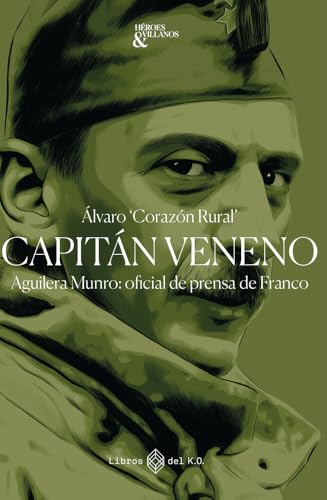 Portada de Capitán veneno. Aguilera Munro: oficial de prensa de Franco, de Álvaro «Corazón Rural»