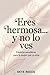 Eres hermosa… y no lo ves: ...