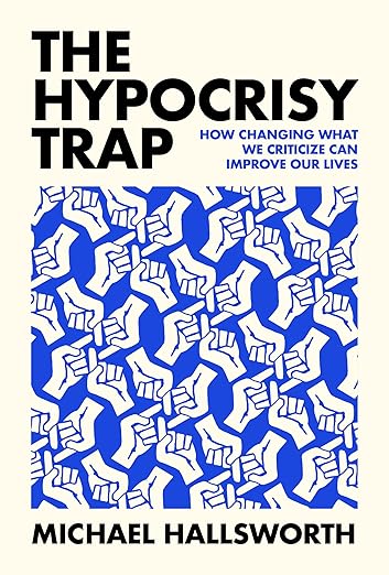 The Hypocrisy Trap: How Changing What We Criticize Can Improve Our Lives (Kindle Edition)