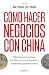 Cómo hacer negocios con China by Antonio Liu Yang