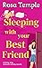 Sleeping With Your Best Friend: A funny, sexy, romantic comdey novella