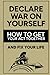Declare War on Yourself: How to Get Your Act Together and Fix Your Life