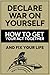 Declare War on Yourself: How to Get Your Act Together and Fix Your Life