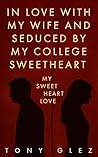 In Love With My Wife and Seduced by My College Sweetheart: Sweet Love Years In Love With My Wife and Seduced by My College Sweetheart: Sweet Love Years