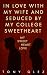 In Love With My Wife and Seduced by My College Sweetheart by Tony Glez