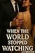 When the World Stopped Watc...