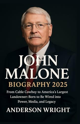 John Malone Biography 2025: From Cable Cowboy to America’s Largest Landowner: Born to Be Wired into Power, Media, and Legacy (Paperback)