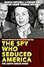 The Spy Who Seduced America: Lies and Betrayal in the Heat of the Cold War―The Judith Coplon Story