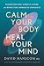 Calm Your Body, Heal Your Mind by David Hanscom MD