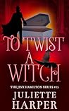 To Twist A Witch by Juliette Harper