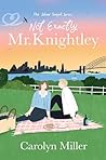Not Precisely Mr. Knightley by Carolyn   Miller