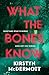What the Bones Know by Kirstyn McDermott