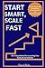 Start Smart, Scale Fast The...