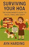 Surviving Your HOA: The Homeowner's Guide to Rules, Fines, and Sanity (HOA Survival Series Book 1)