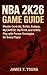 NBA 2K26 Game Guide: Master Controls, Builds, Badges, MyCAREER, MyTEAM, and Online Play with Proven Strategies for Every Player