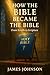 How the Bible Became the Bible: From Scrolls to Scripture (The Divine Archive)