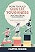 How to Build Mental Toughness in Children by Harper Jenkins
