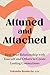 Attuned and Attached: Heal Your Relationship with Yourself and Others to Create Lasting Connections