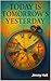 Today is Tomorrow's Yesterday