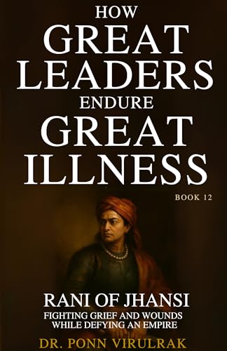 How Great Leaders Endure Great Illness Book 12: Rani of Jhansi (How Great Leaders Endure Great Illness Series)