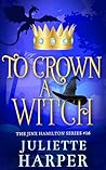 To Crown A Witch by Juliette Harper