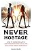 NEVER HOSTAGE: HOW TO OVERC...