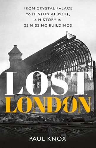 Lost London: From Crystal Palace to Heston Airport, a History in 25 Missing Buildings (Hardcover)