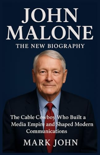 JOHN MALONE THE NEW BIOGRAPHY: The Cable Cowboy Who Built a Media Empire and Shaped Modern Communications (Paperback)