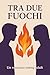 Tra Due Fuochi: Un romanzo ...