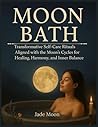 MOON BATH: Transformative Self-Care Rituals Aligned with the Moon’s Cycles for Healing, Harmony, and Inner Balance (Energy Healing Community Series)