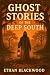 Ghost Stories of the Deep South by Ethan Blackwood Ghost Stories of the Deep South by Ethan Blackwood