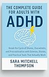 The Complete Guide for Adults with ADHD: Break the Cycle of Shame, Overwhelm, and Procrastination with Science, Stories, and Practical Tools That Actually Work