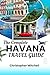 The Complete Havana Travel Guide: Your Gateway to Cuba's Captivating Capital