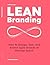 LEAN Branding: How to Design, Test, and Evolve Agile Brands at Startup Speed