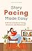 Story Pacing Made Easy: A Writer’s Guide to Timing, Structure, and Momentum