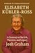 Elisabeth Kubler-Ross by Josh Graham Elisabeth Kubler-Ross by Josh Graham